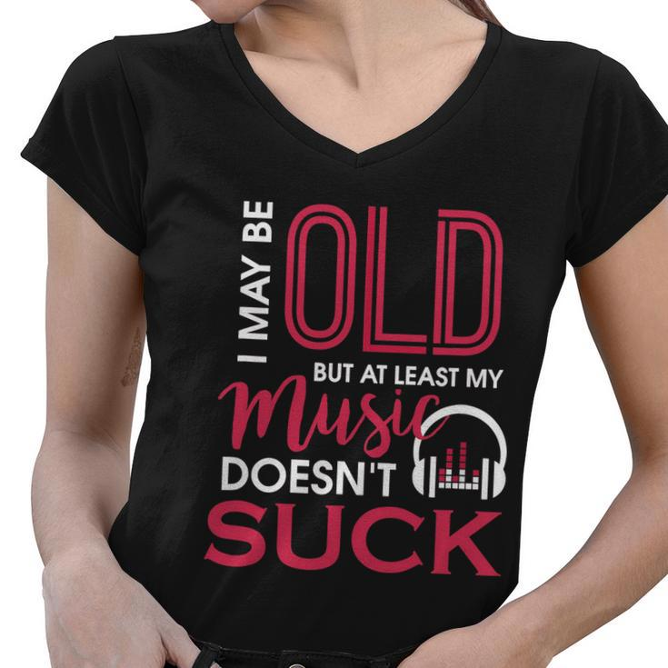 Cute & Funny I May Be Old But At Least Gift My Music Doesnt Suck Gift Women V-Neck T-Shirt