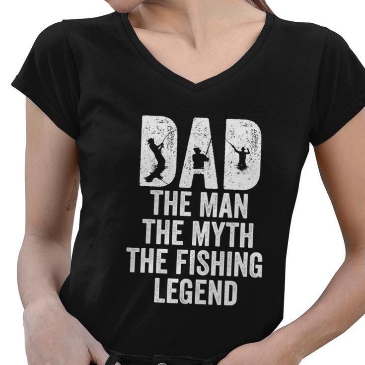 Dad The Man The Myth The Fishing Legend Funny Women V-Neck T-Shirt
