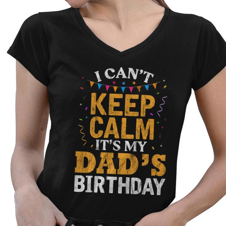 Dads Son Daughter I Cant Keep Calm Its My Dads Birthday Gift Women V-Neck T-Shirt