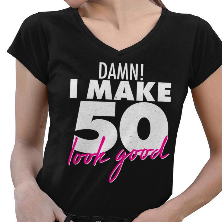 Damn I Make 50 Look Good Birthday Tshirt Women V-Neck T-Shirt