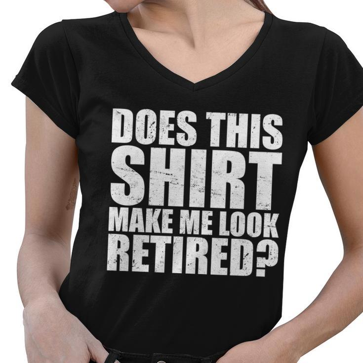 Does This Shirt Make Me Look Retired Tshirt Women V-Neck T-Shirt