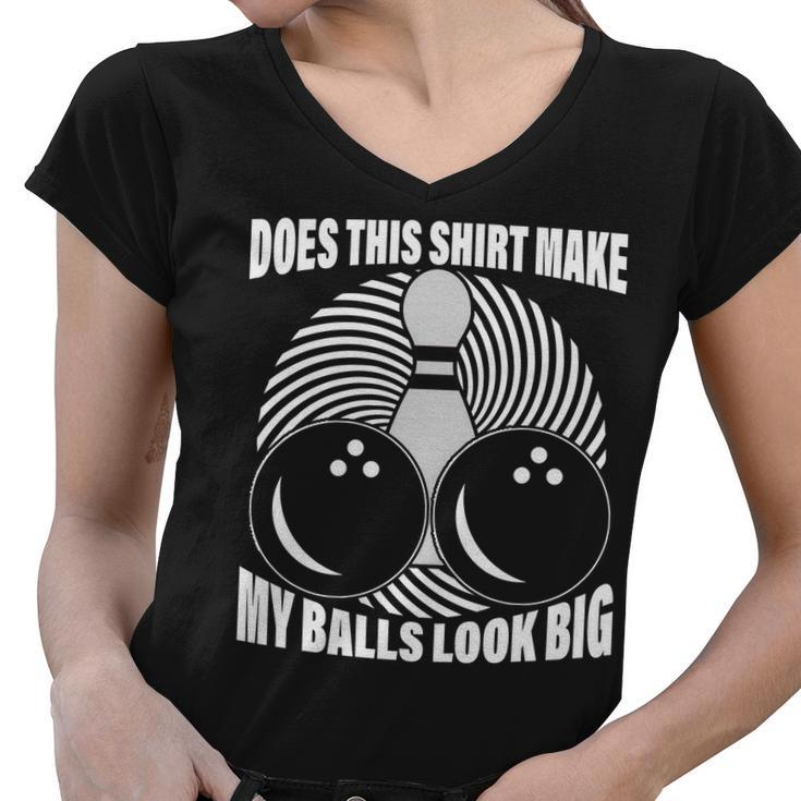 Does This Shirt Make My Balls Look Big Funny Bowling Tshirt Women V-Neck T-Shirt