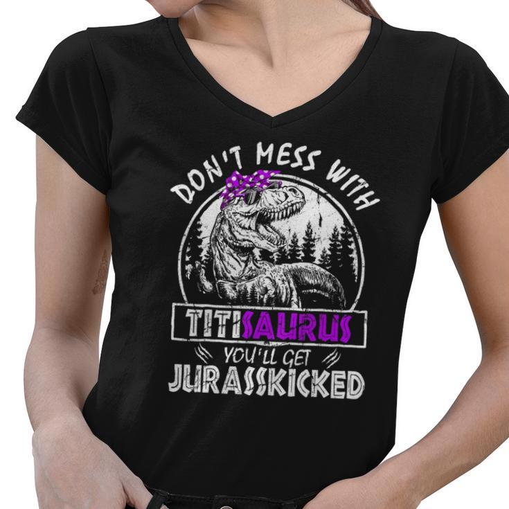 Don&8217T Mess With Titisaurus You&8217Ll Get Jurasskicked Titi Women V-Neck T-Shirt