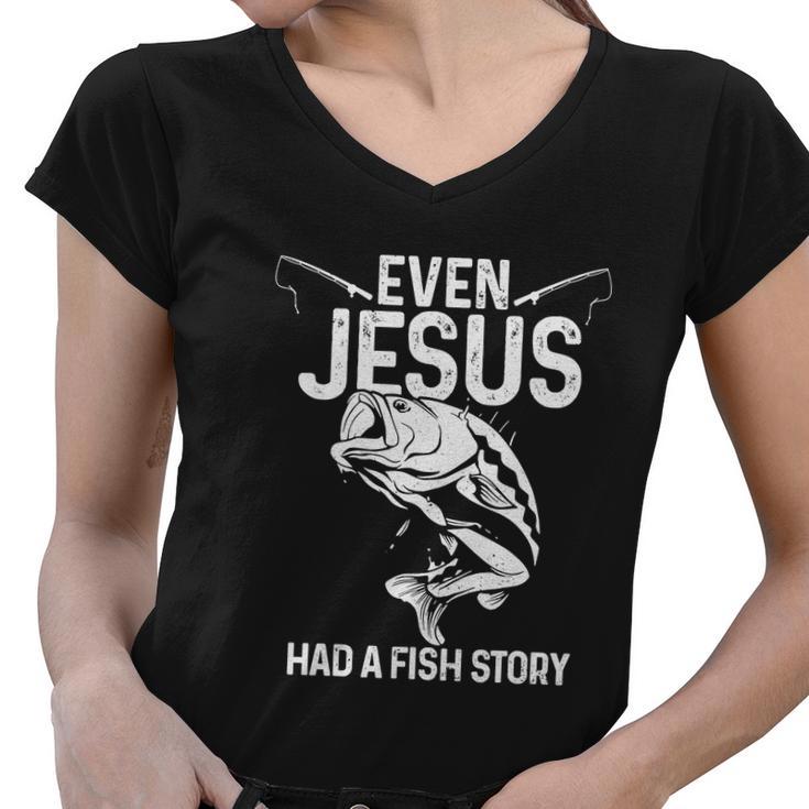 Even Jesus Had A Fish Story Funny Fishing Fisherman Women V-Neck T-Shirt