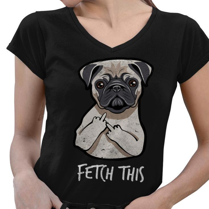 Fetch This Middle Finger Pug Women V-Neck T-Shirt