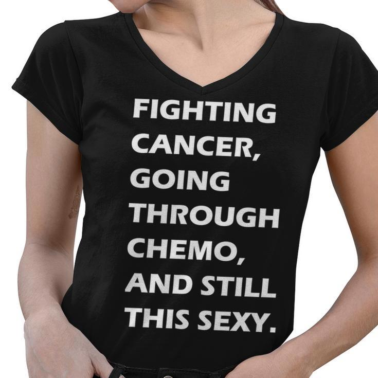Fighting Cancer Going Through Chemo Still Sexy Tshirt Women V-Neck T-Shirt