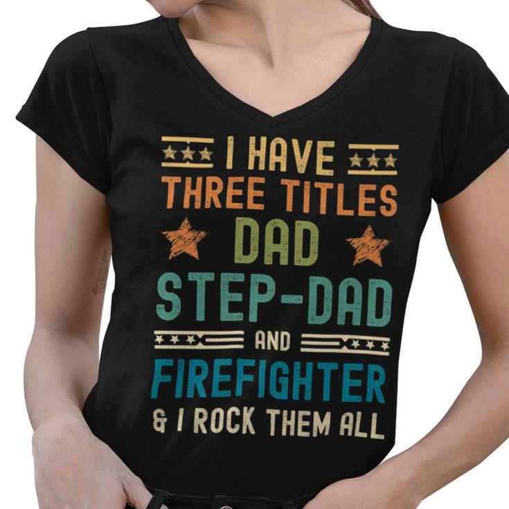Firefighter Funny Firefighter Fathers Day Have Three Titles Dad Stepdad Women V-Neck T-Shirt