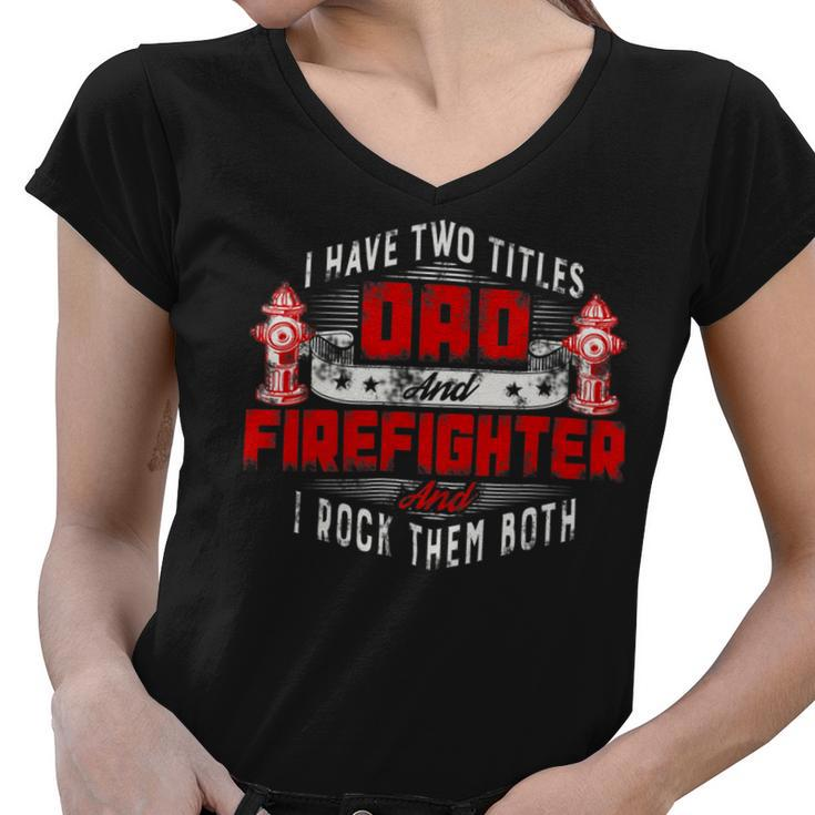 Firefighter Funny Fireman Dad I Have Two Titles Dad And Firefighter V2 Women V-Neck T-Shirt