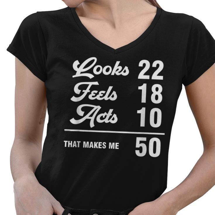 Funny 50Th Birthday Look 22 Feels 18 Acts 10 50 Years Old  Women V-Neck T-Shirt