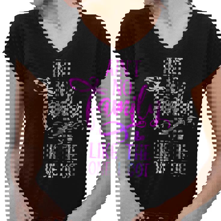 Funny Aint No Family Like The One I Got For Family Women V-Neck T-Shirt