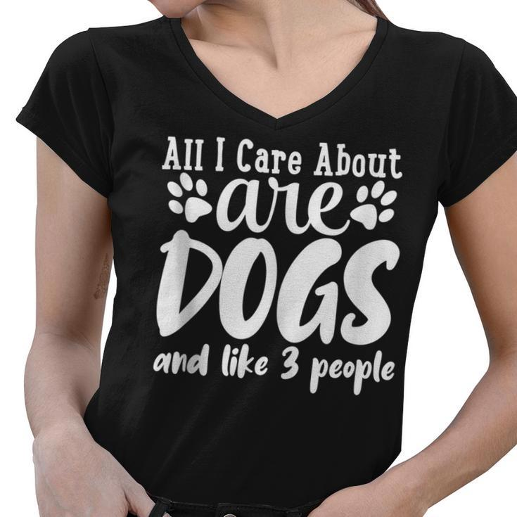 Funny All I Care About Are Dogs And Maybe Three People Dog  Women V-Neck T-Shirt