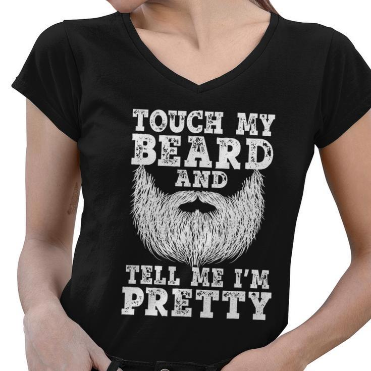 Funny Beard Gift For Men Touch My Beard And Tell Me Im Pretty Gift Women V-Neck T-Shirt