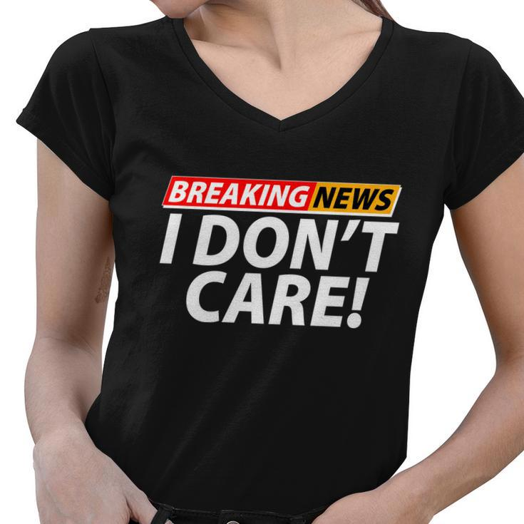 Funny Spoof Meme Breaking News I Dont Care Women V-Neck T-Shirt