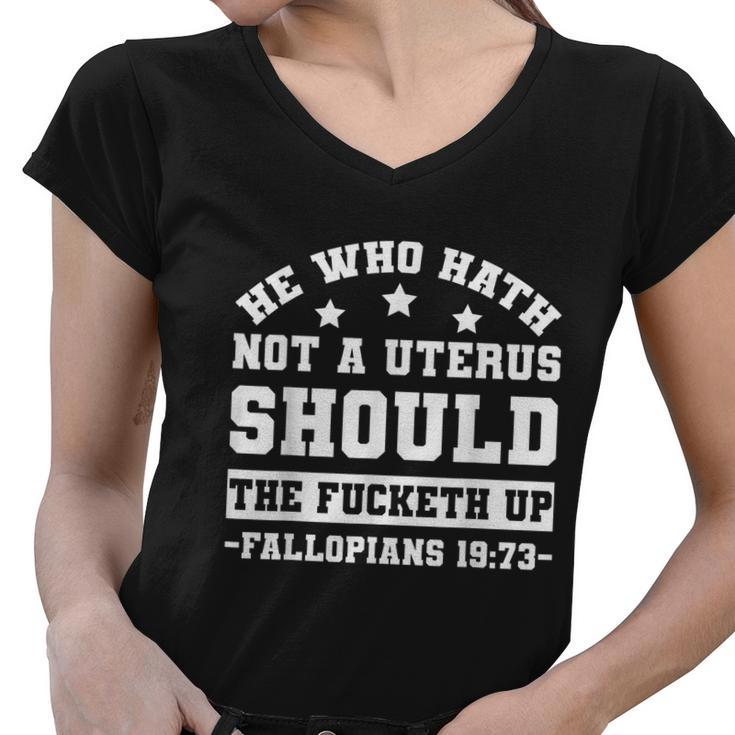 He Who Hath Not A Uterus Should Shut The Fucketh Up Fallopians  V2 Women V-Neck T-Shirt