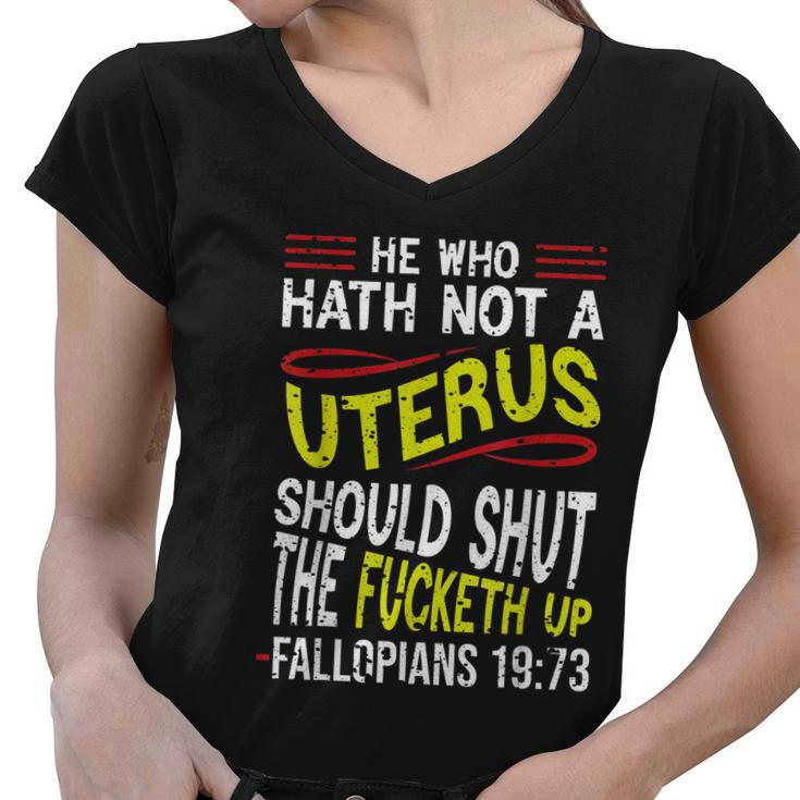 He Who Hath Not A Uterus Should Shut The Fucketh Up Fallopians  V3 Women V-Neck T-Shirt