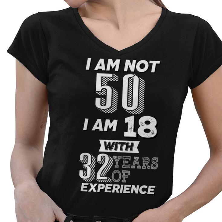 I Am Not 50 I Am 18 With 32 Years Of Experience 50Th Birthday Women V-Neck T-Shirt