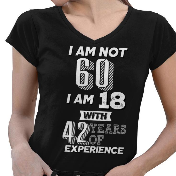 I Am Not 60 I Am 18 With 42 Years Of Experience 60Th Birthday Women V-Neck T-Shirt