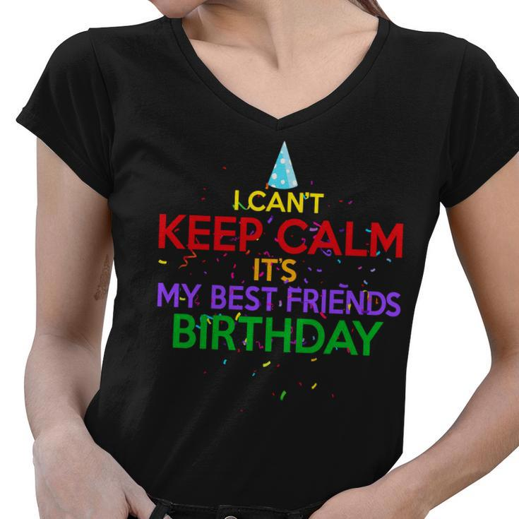 I Cant Keep Calm Its My Best Friends Birthday Women V-Neck T-Shirt