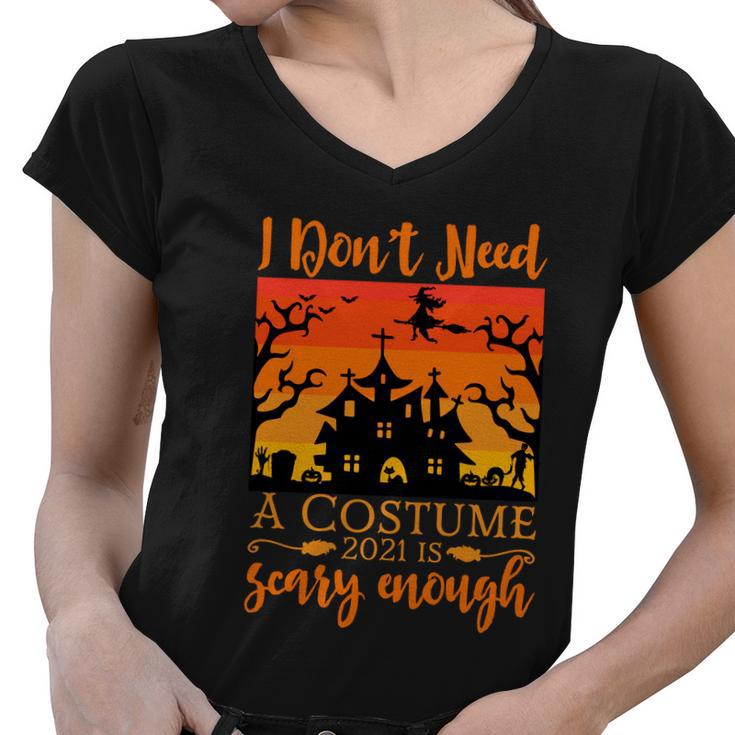I Dont Need A Costume 2021 Is Scary Enough Halloween Quote Women V-Neck T-Shirt