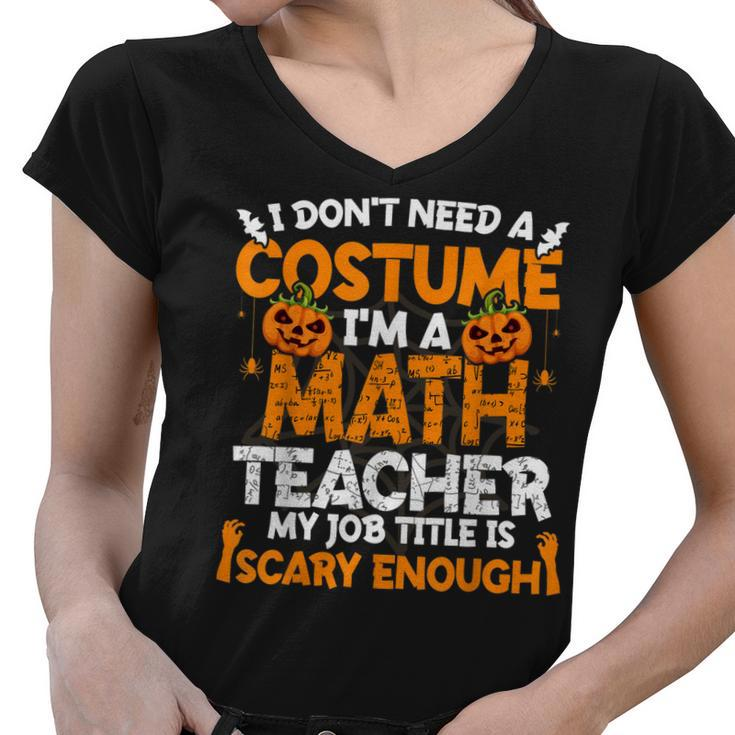 I Dont Need A Costume Im Math Teacher Costume Halloween  Women V-Neck T-Shirt