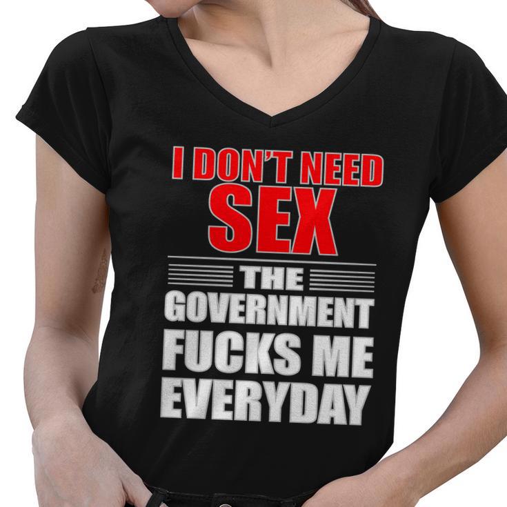 I Dont Need Sex The Government Fucks Me Everyday Women V-Neck T-Shirt