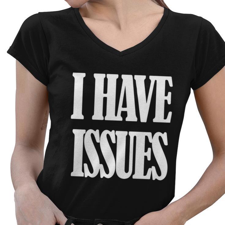 I Have Issues Women V-Neck T-Shirt