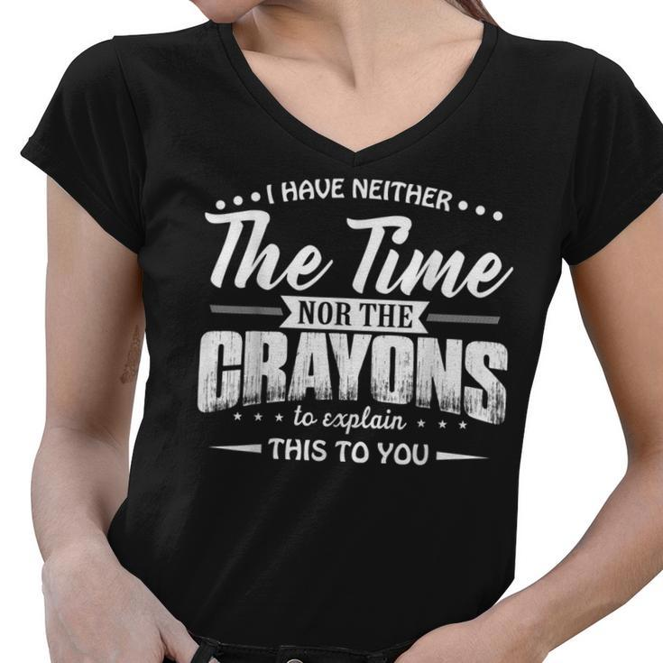 I Have Neither The Time Nor The Crayons To Explain This To  V4 Women V-Neck T-Shirt