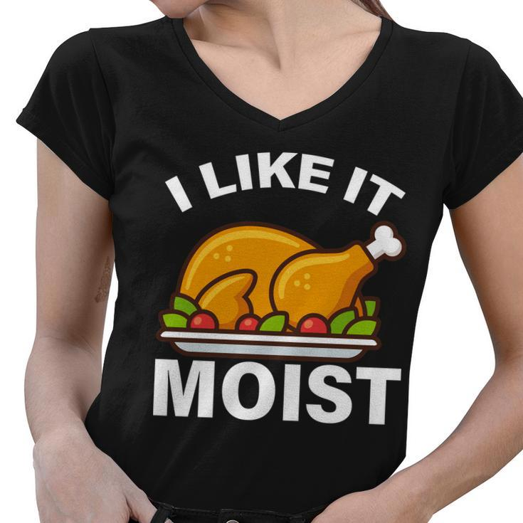I Like It Moist Funny Turkey Thanksgiving Dinner Tshirt Women V-Neck T-Shirt