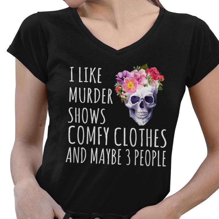 I Like Murder Shows Comfy Clothes And Maybe 3 People Floral Skull Tshirt Women V-Neck T-Shirt