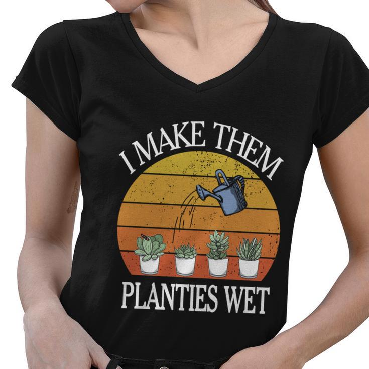 I Make Them Planties Wet Meaningful Gift Women V-Neck T-Shirt