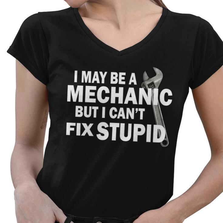 I May Be A Mechanic But I Cant Fix Stupid Funny Tshirt Women V-Neck T-Shirt