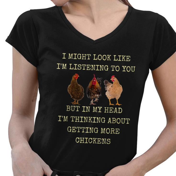 I Might Look Like Im Listening To You But In My Head Im Thinking About Getting More Chickens Women V-Neck T-Shirt