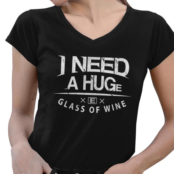 I Need A Huge Glass Of Wine Humor Wine Lover Funny Gift Women V-Neck T-Shirt