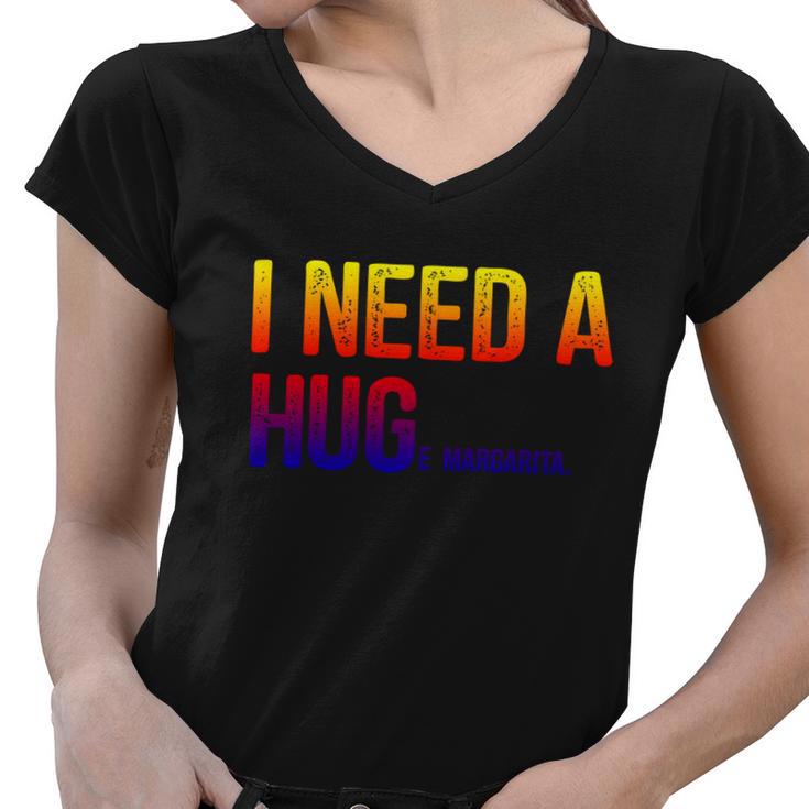 I Need A Huge Margarita I Need A Hug Ing Graphic Gift Women V-Neck T-Shirt