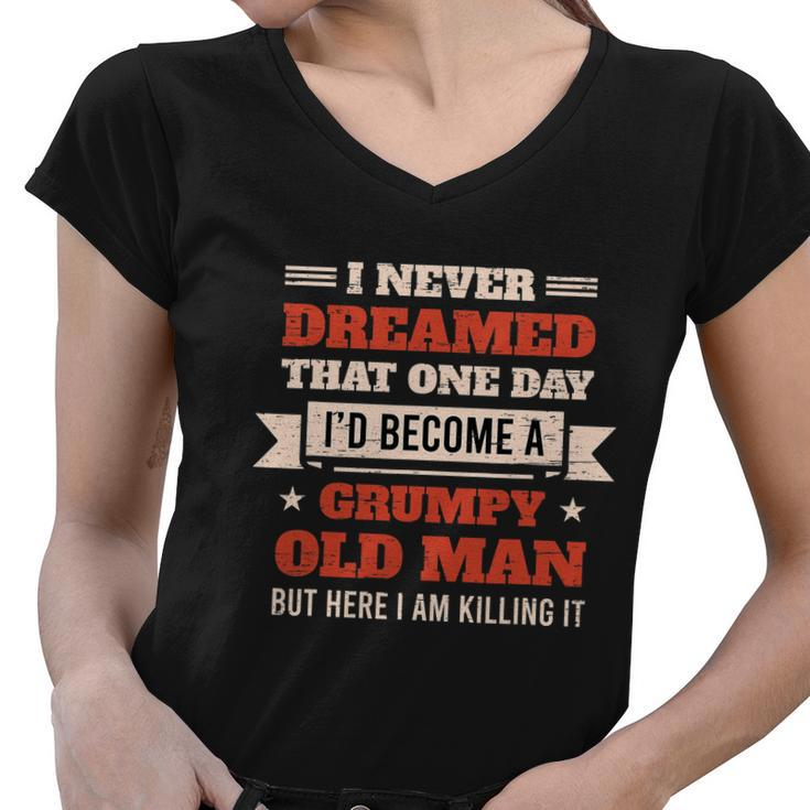 I Never Dreamed Id Be A Grumpy Old Man But Here Killing It Tshirt Women V-Neck T-Shirt