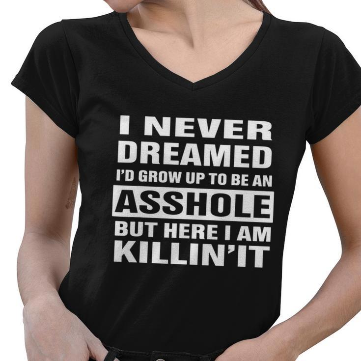 I Never Dreamed Id Grow Up To Be An Asshole Funny Great Gift Women V-Neck T-Shirt