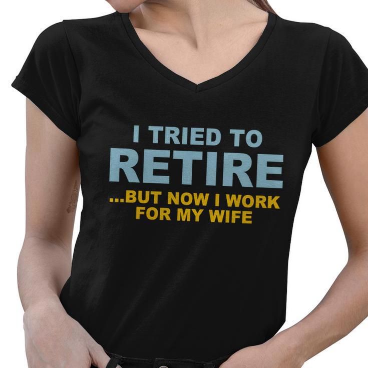 I Tried To Retire But Now I Work For My Wife Funny Tshirt Women V-Neck T-Shirt