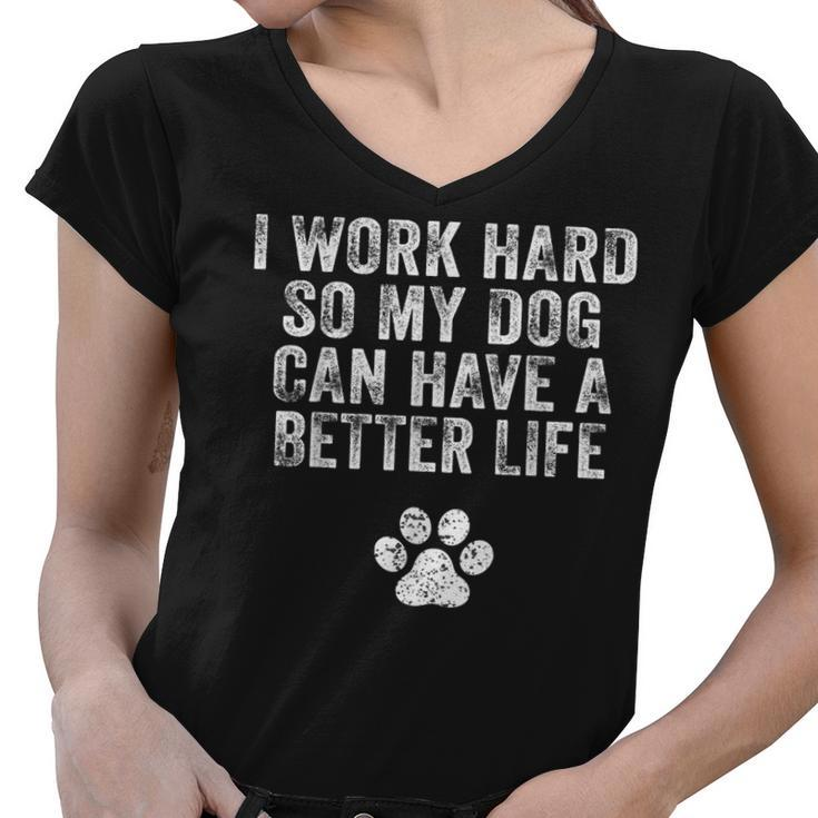 I Work Hard So My Dog Can Have A Better Life Distressed  Women V-Neck T-Shirt