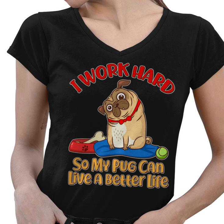 I Work Hard So My Pug Can Live A Better Life Women V-Neck T-Shirt