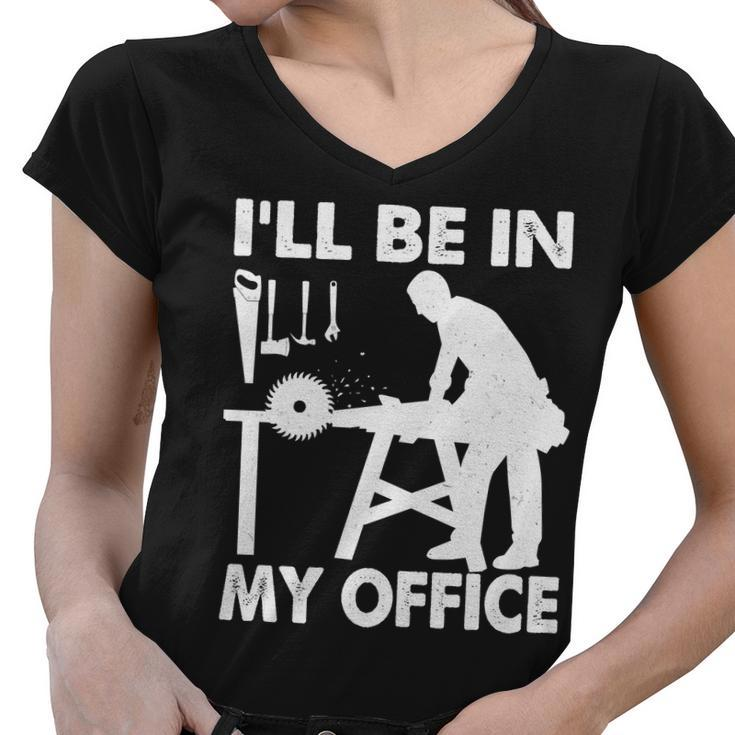 Ill Be In My Office Carpenter Woodworking Tshirt Women V-Neck T-Shirt