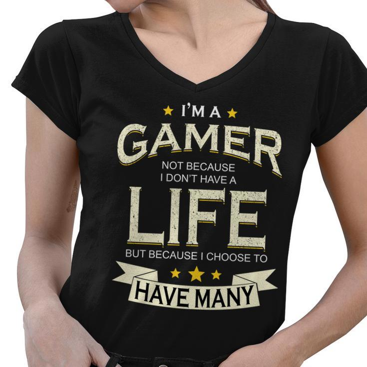 Im A Gamer Not Because I Dont Have A Life But I Have Many Tshirt Women V-Neck T-Shirt
