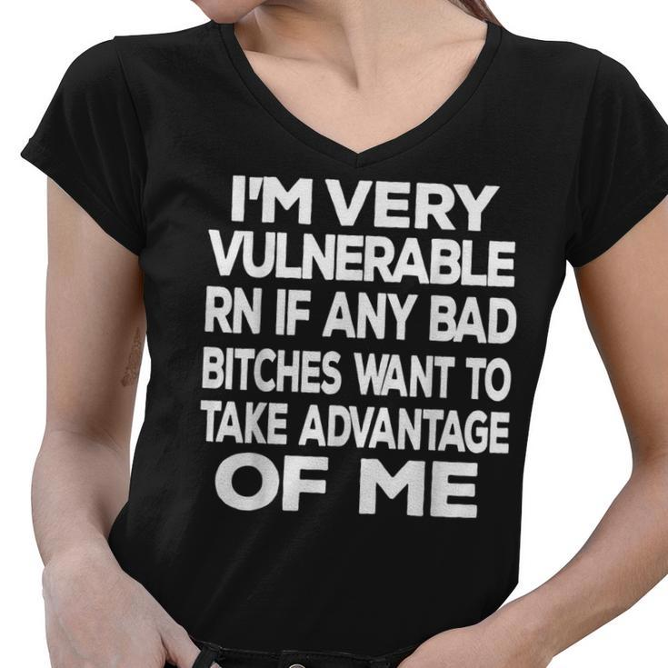 Im Very Vulnerable Rn If Any Bad Bitches Want To Take  Women V-Neck T-Shirt
