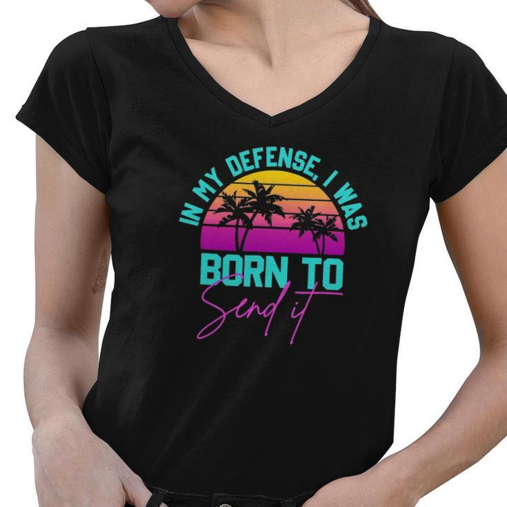 In My Defense I Was Born To Send It Vintage Retro Summer Women V-Neck T-Shirt