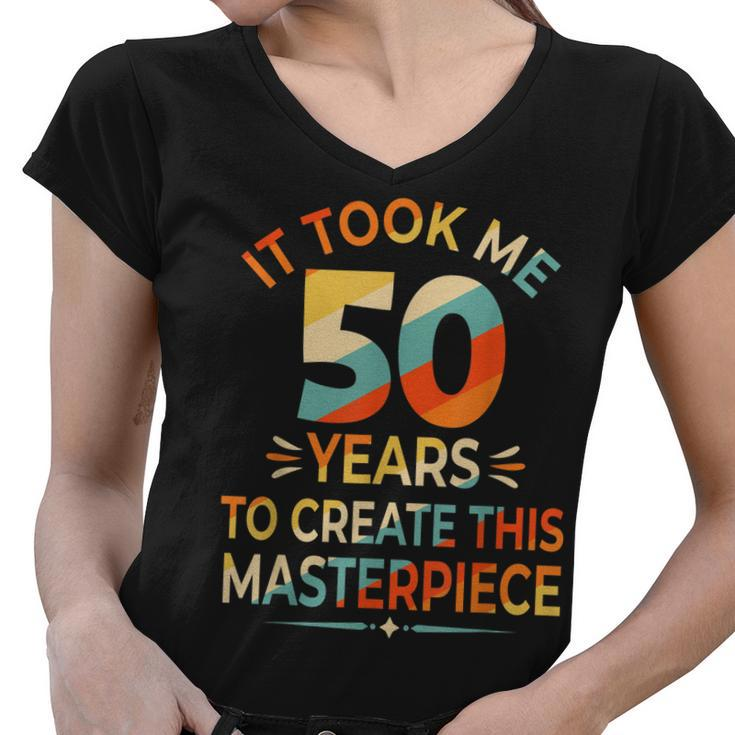 It Took Me 50 Years To Create This Masterpiece 50Th Birthday  Women V-Neck T-Shirt