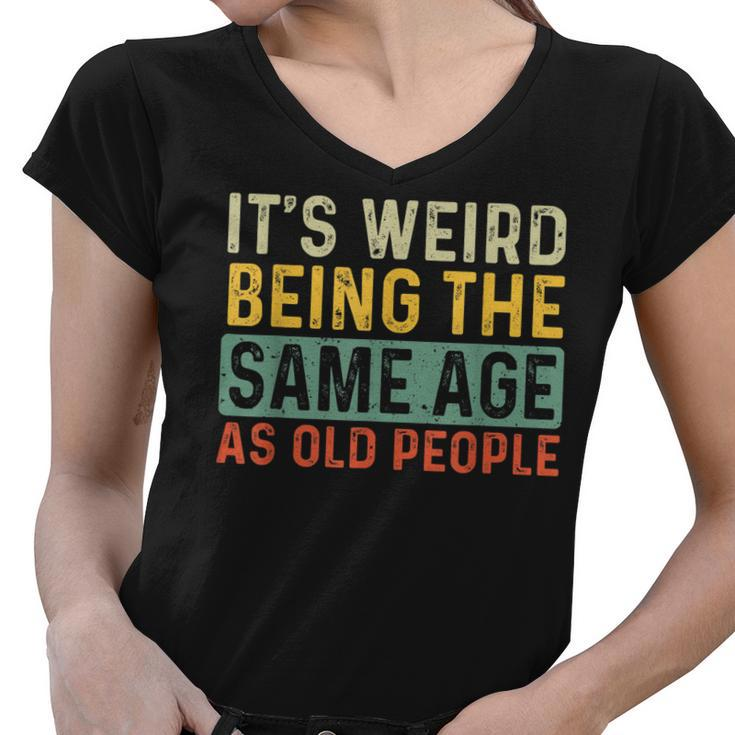 Its Weird Being The Same Age As Old People Retro Sarcastic  V2 Women V-Neck T-Shirt