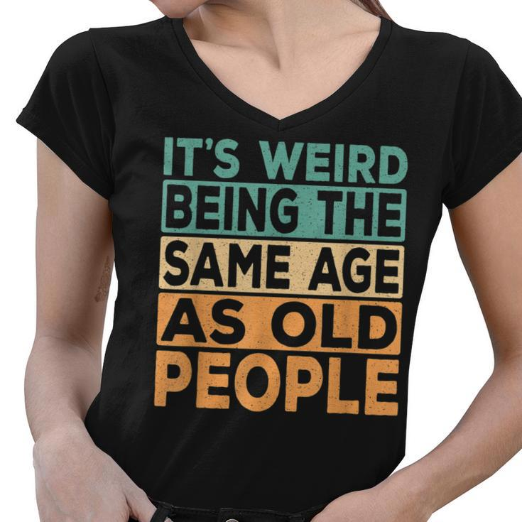Its Weird Being The Same Age As Old People Retro Sarcastic  V2 Women V-Neck T-Shirt
