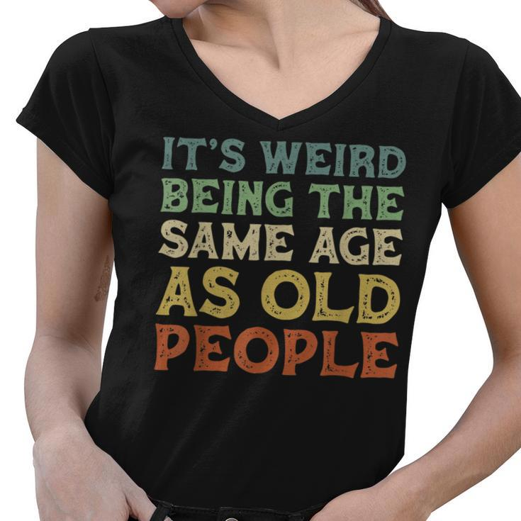 Its Weird Being The Same Age As Old People Vintage Birthday  Women V-Neck T-Shirt