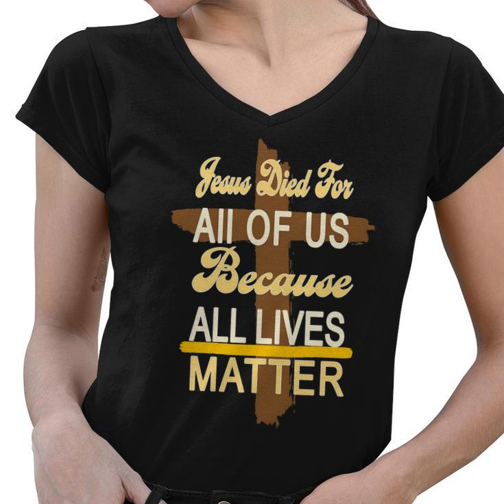 Jesus Died For All Of Us Because All Lives Matter Women V-Neck T-Shirt