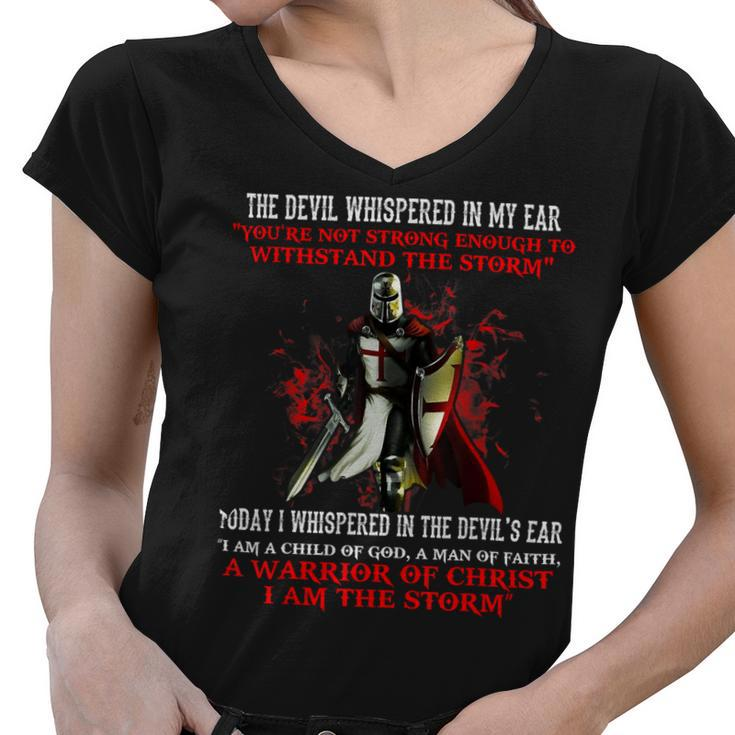 Knights Templar T Shirt - The Devil Whispered Youre Not Strong Enough To Withstand The Storm Today I Whispered In The Devils Ear I Am A Child Of God A Man Of Faith A Warrior Women V-Neck T-Shirt