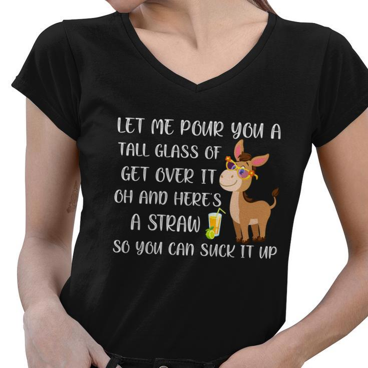 Let Me Pour You A Tall Glass Of Get Over It Oh Donkey Gift Women V-Neck T-Shirt
